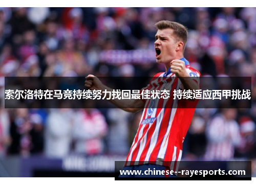 索尔洛特在马竞持续努力找回最佳状态 持续适应西甲挑战