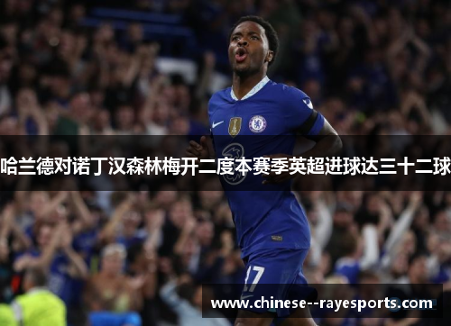 哈兰德对诺丁汉森林梅开二度本赛季英超进球达三十二球